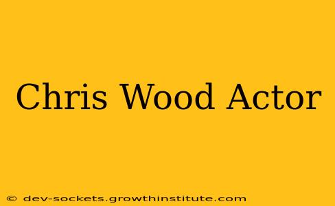 Chris Wood Actor