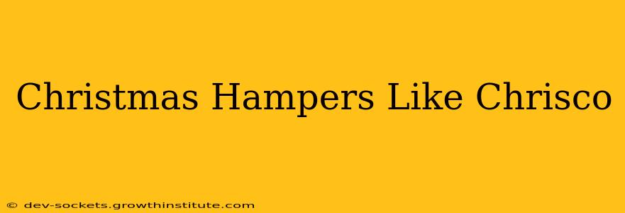 Christmas Hampers Like Chrisco