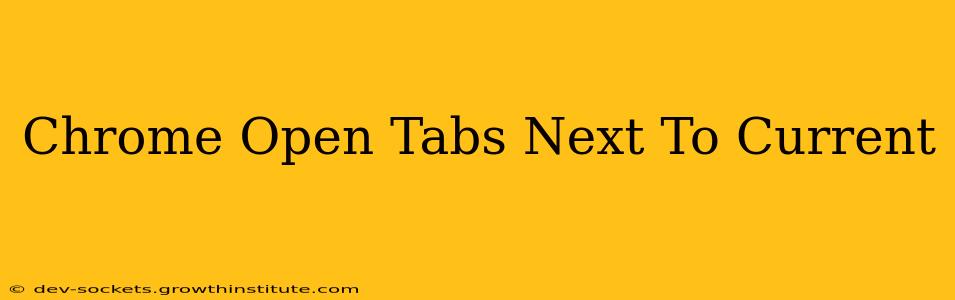 Chrome Open Tabs Next To Current