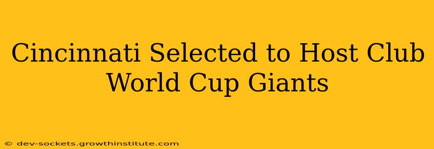 Cincinnati Selected to Host Club World Cup Giants
