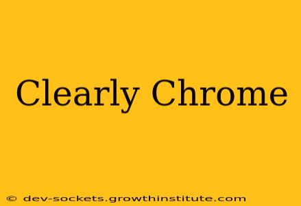 Clearly Chrome