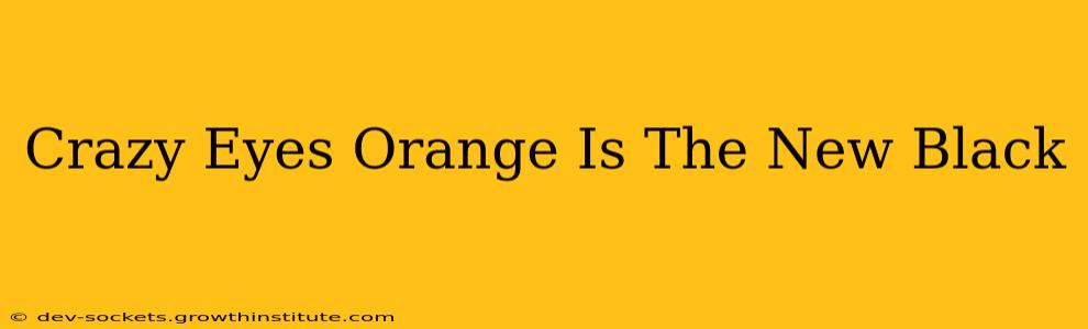 Crazy Eyes Orange Is The New Black