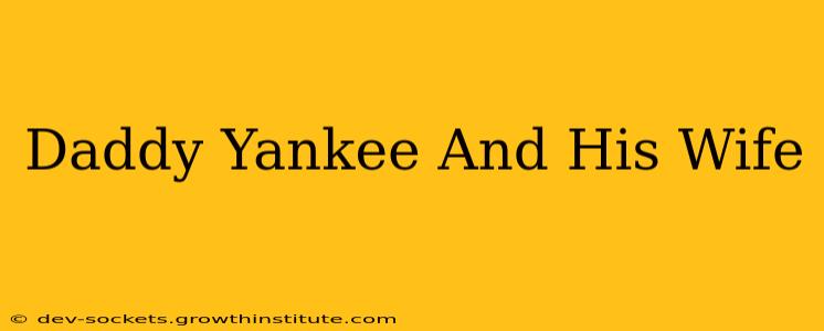 Daddy Yankee And His Wife