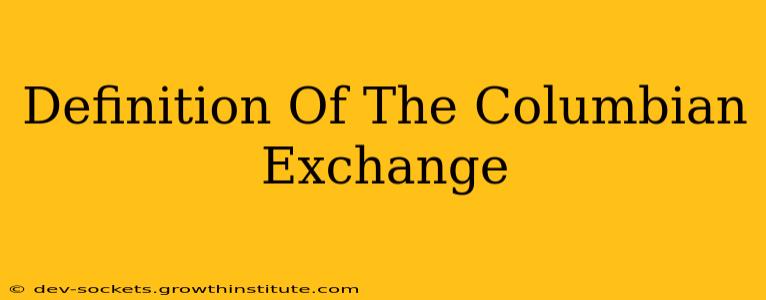 Definition Of The Columbian Exchange