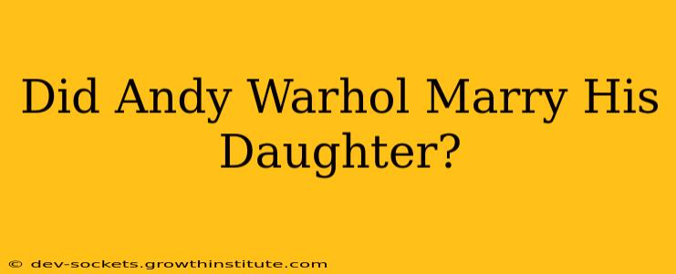 Did Andy Warhol Marry His Daughter?