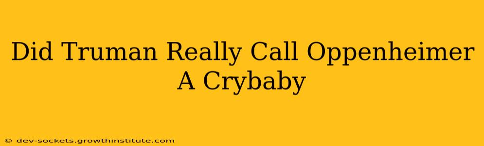 Did Truman Really Call Oppenheimer A Crybaby