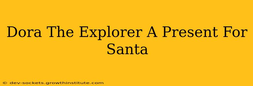 Dora The Explorer A Present For Santa