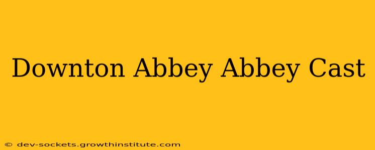 Downton Abbey Abbey Cast