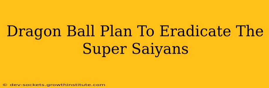 Dragon Ball Plan To Eradicate The Super Saiyans