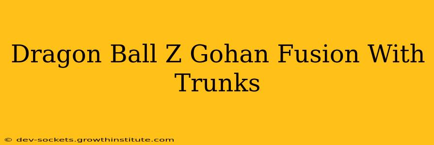 Dragon Ball Z Gohan Fusion With Trunks