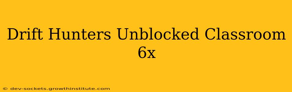 Drift Hunters Unblocked Classroom 6x