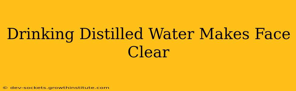 Drinking Distilled Water Makes Face Clear
