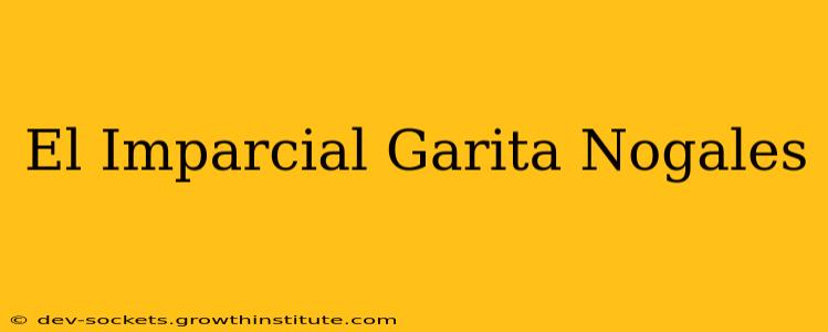El Imparcial Garita Nogales