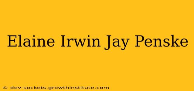 Elaine Irwin Jay Penske