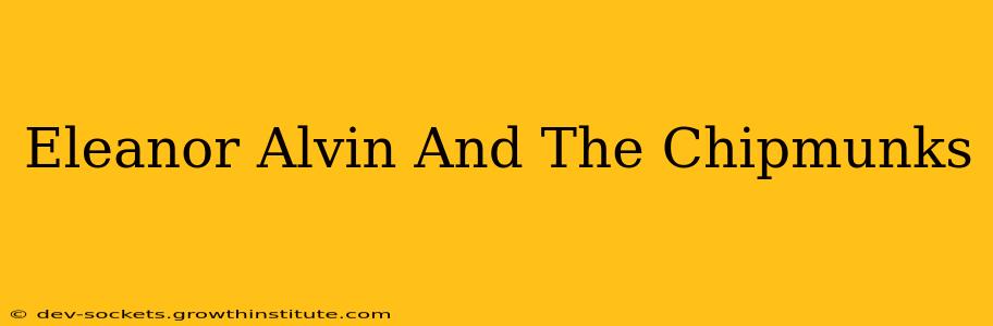 Eleanor Alvin And The Chipmunks