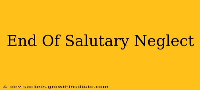 End Of Salutary Neglect