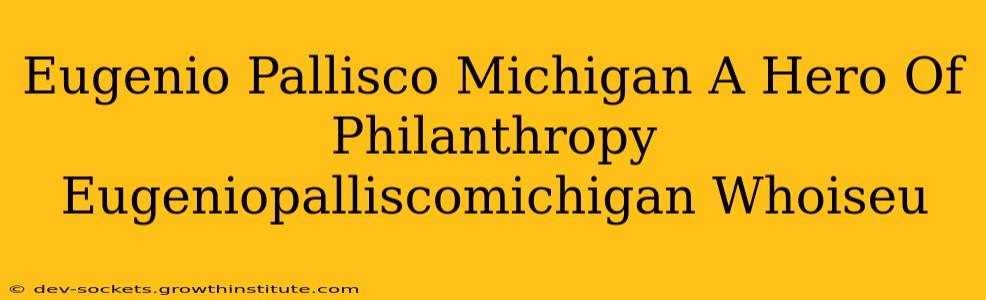 Eugenio Pallisco Michigan A Hero Of Philanthropy Eugeniopalliscomichigan Whoiseu