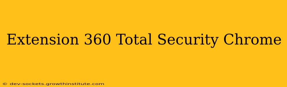 Extension 360 Total Security Chrome