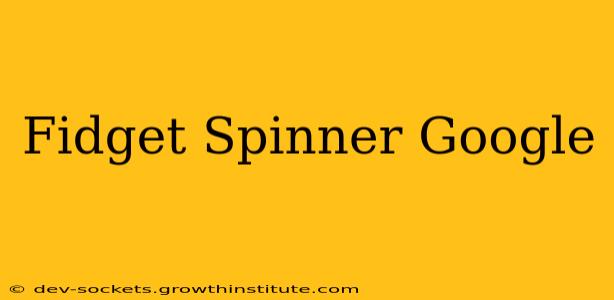 Fidget Spinner Google