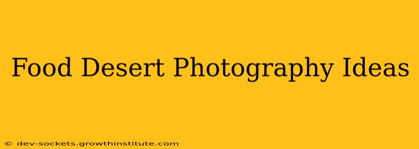 Food Desert Photography Ideas