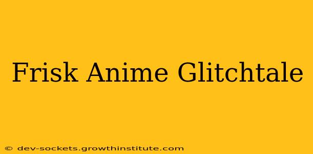 Frisk Anime Glitchtale