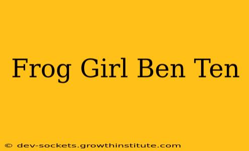 Frog Girl Ben Ten