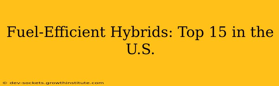 Fuel-Efficient Hybrids: Top 15 in the U.S.