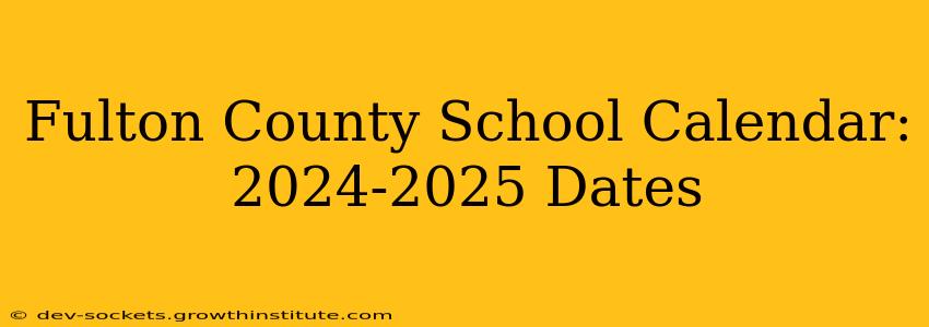 Fulton County School Calendar: 2024-2025 Dates