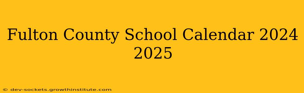 Fulton County School Calendar 2024 2025