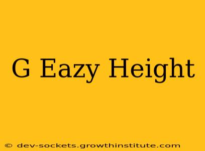 G Eazy Height