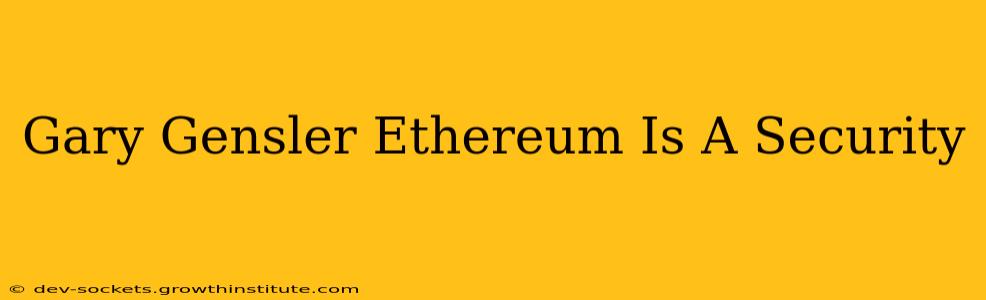 Gary Gensler Ethereum Is A Security