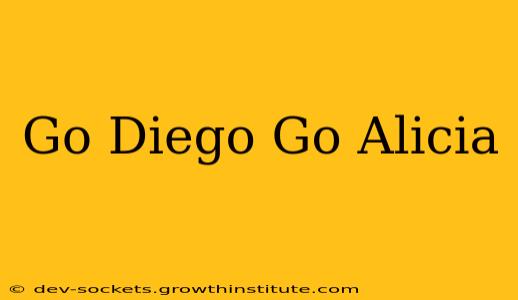 Go Diego Go Alicia