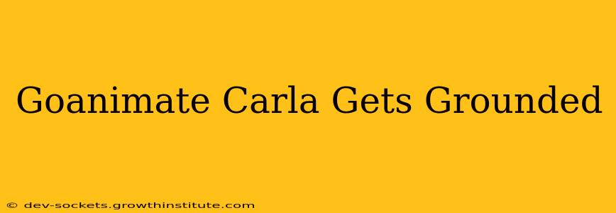 Goanimate Carla Gets Grounded