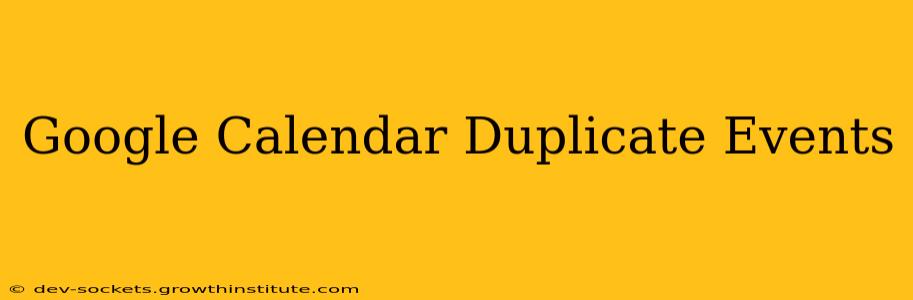 Google Calendar Duplicate Events