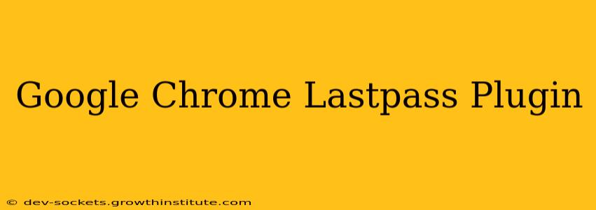 Google Chrome Lastpass Plugin