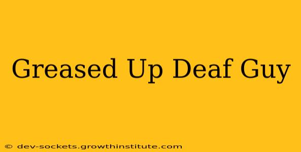 Greased Up Deaf Guy