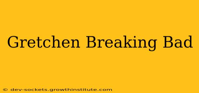 Gretchen Breaking Bad