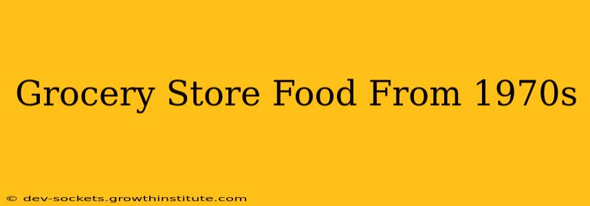 Grocery Store Food From 1970s