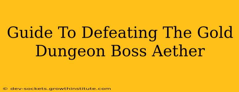 Guide To Defeating The Gold Dungeon Boss Aether
