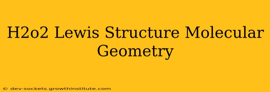 H2o2 Lewis Structure Molecular Geometry