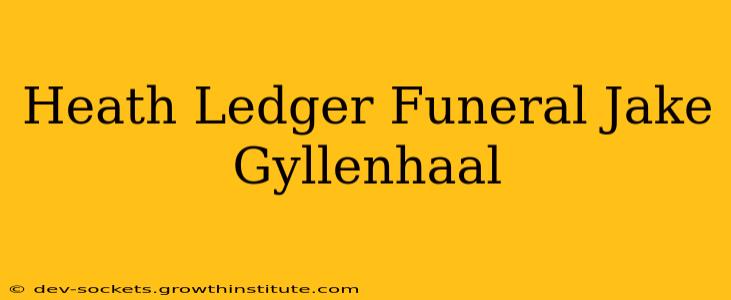 Heath Ledger Funeral Jake Gyllenhaal