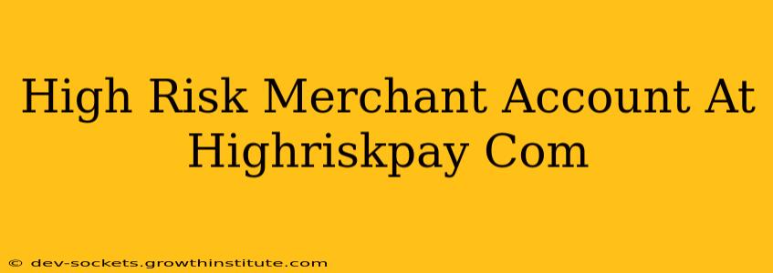 High Risk Merchant Account At Highriskpay Com