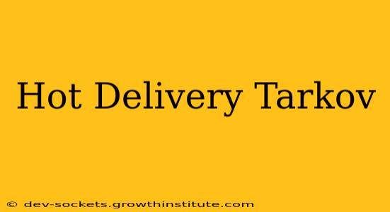 Hot Delivery Tarkov
