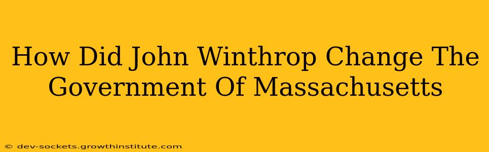 How Did John Winthrop Change The Government Of Massachusetts