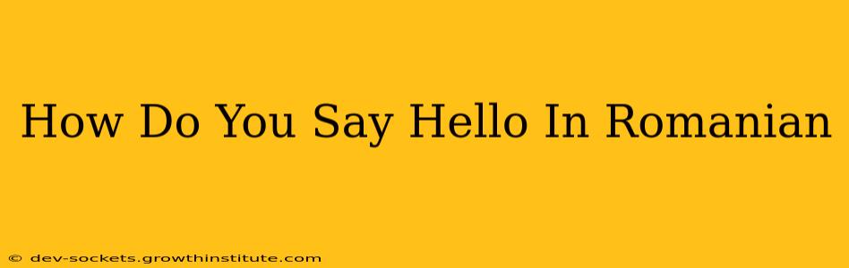 How Do You Say Hello In Romanian