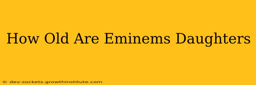 How Old Are Eminems Daughters