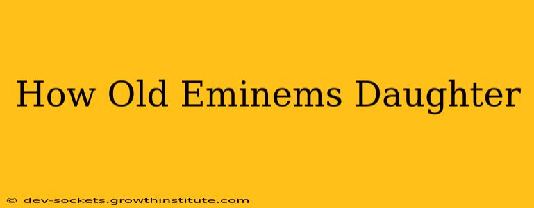 How Old Eminems Daughter