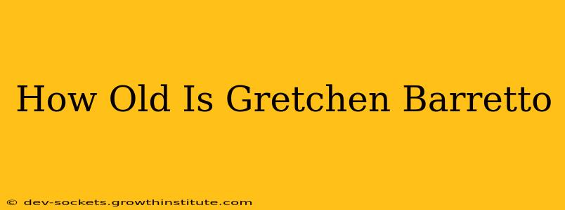 How Old Is Gretchen Barretto