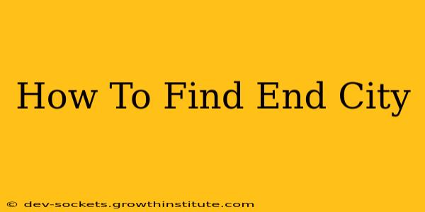 How To Find End City
