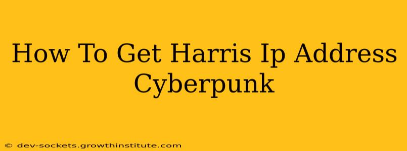 How To Get Harris Ip Address Cyberpunk